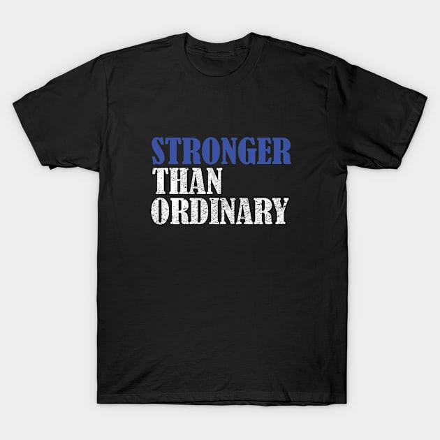 Strong - Stronger Than Ordinary T-Shirt by Kudostees